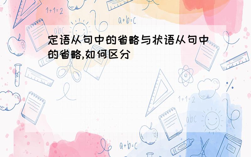 定语从句中的省略与状语从句中的省略,如何区分