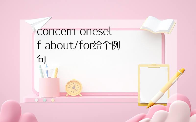 concern oneself about/for给个例句