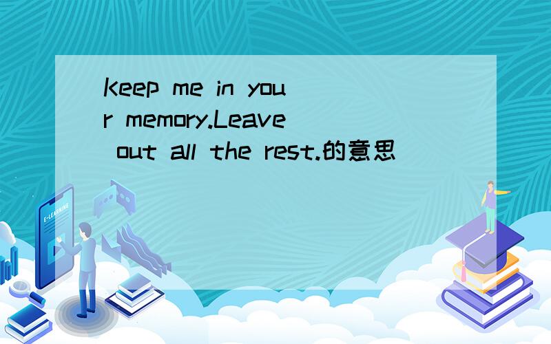 Keep me in your memory.Leave out all the rest.的意思