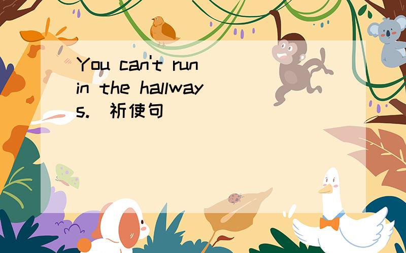 You can't run in the hallways.(祈使句)