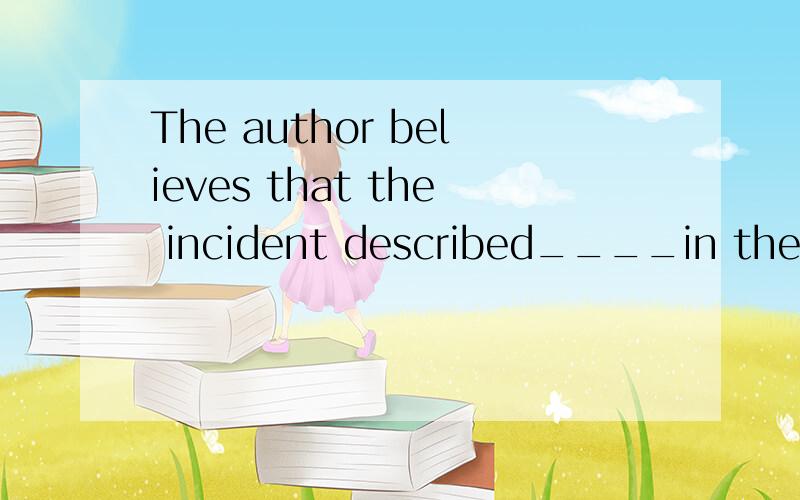 The author believes that the incident described____in the passageThe author believes that the incident described____in the passage