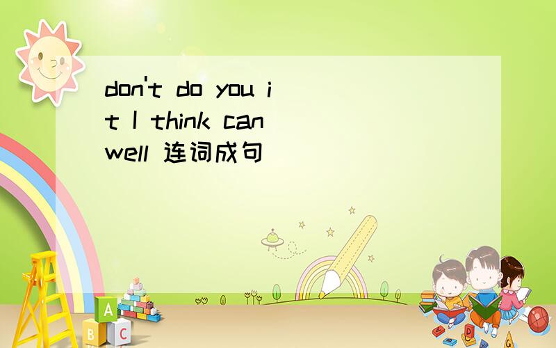 don't do you it I think can well 连词成句