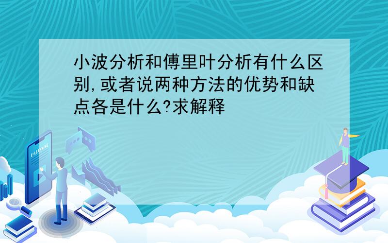 小波分析和傅里叶分析有什么区别,或者说两种方法的优势和缺点各是什么?求解释