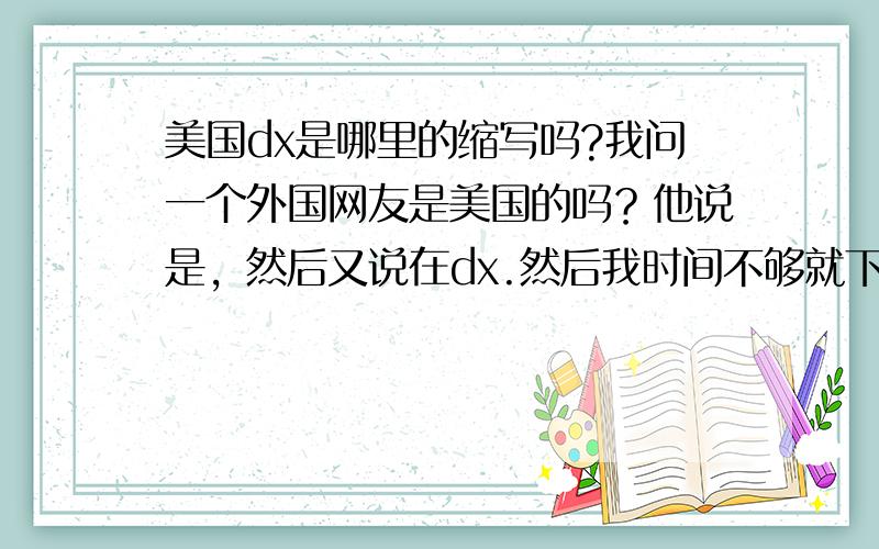 美国dx是哪里的缩写吗?我问一个外国网友是美国的吗？他说是，然后又说在dx.然后我时间不够就下线了orz...所以这个dx是美国哪儿啊？