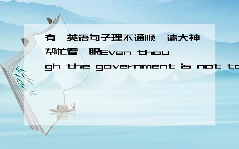 有一英语句子理不通顺,请大神帮忙看一眼Even though the government is not totally unsympathetic with the positive review about the charter, the mayor nevertheless decides to veto the laws. 疑惑1：为什么前面有了even though,