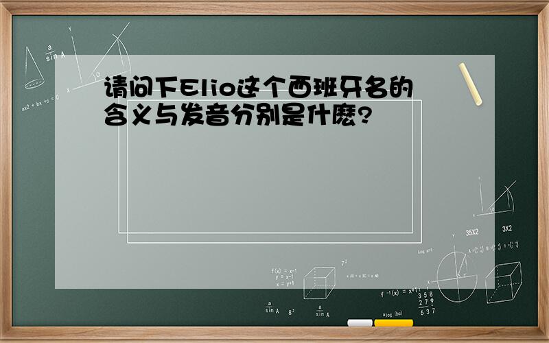 请问下Elio这个西班牙名的含义与发音分别是什麽?