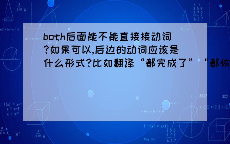 both后面能不能直接接动词?如果可以,后边的动词应该是什么形式?比如翻译“都完成了”“都恢复了”能不能说“both finished”“both recovered”?