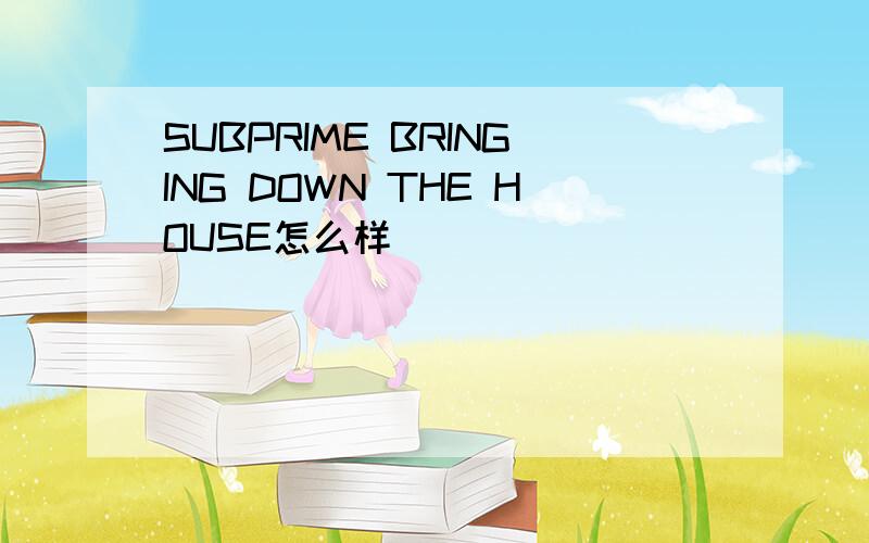 SUBPRIME BRINGING DOWN THE HOUSE怎么样