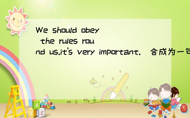 We should obey the rules round us.it's very important.(合成为一句)lt's very important_____us______obey the rules round us.急