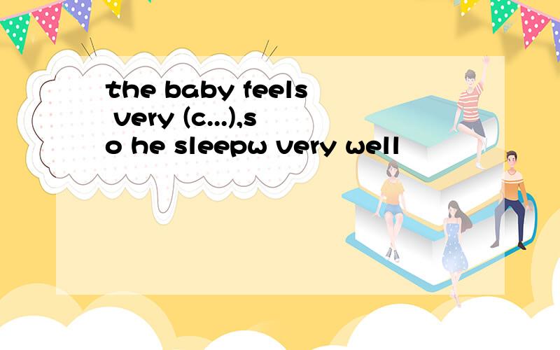 the baby feels very (c...),so he sleepw very well