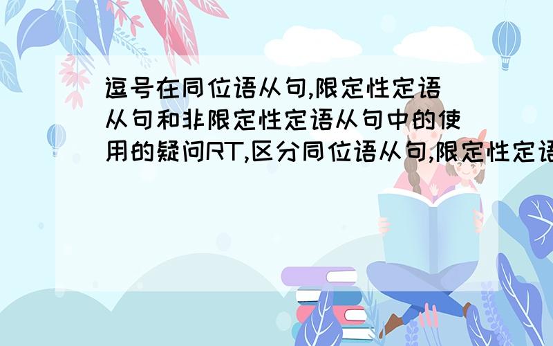 逗号在同位语从句,限定性定语从句和非限定性定语从句中的使用的疑问RT,区分同位语从句,限定性定语从句和非限定性定语从句,主要是什么时候加逗号,什么时候不需要加?E.g.1.The proportion of th