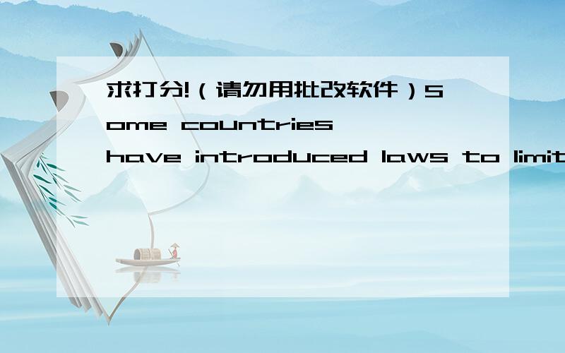 求打分!（请勿用批改软件）Some countries have introduced laws to limit the working hours of employees.Why do you think such laws have been introduced?Is this a positive or a negative change?There are lots of laws to regulate the behaviors