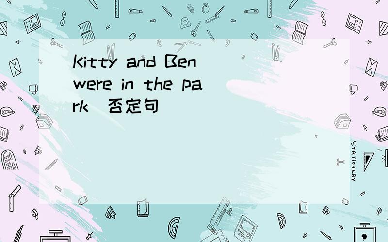 Kitty and Ben were in the park(否定句)