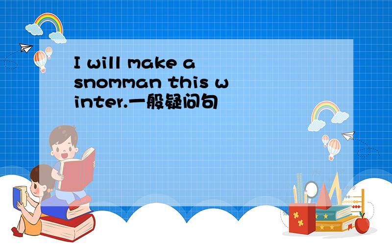 I will make a snomman this winter.一般疑问句