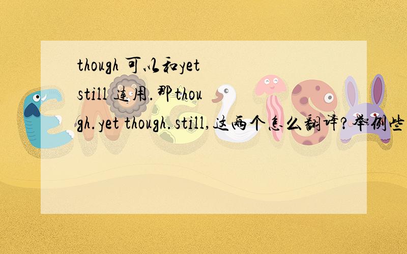 though 可以和yet still 连用.那though.yet though.still,这两个怎么翻译?举例些例子.