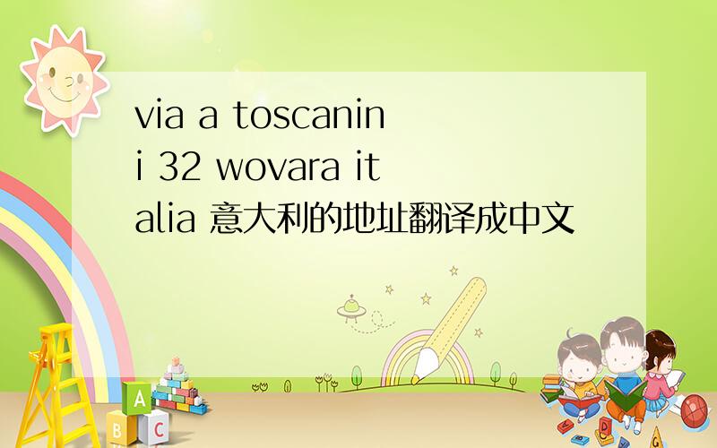 via a toscanini 32 wovara italia 意大利的地址翻译成中文