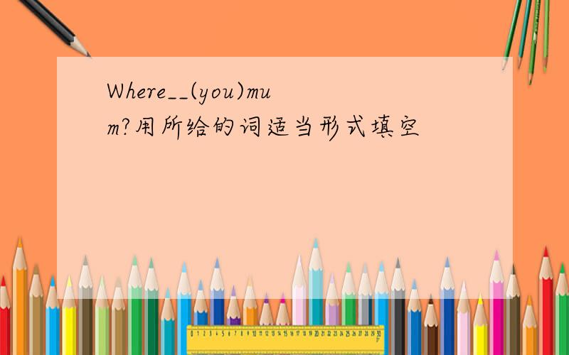 Where__(you)mum?用所给的词适当形式填空