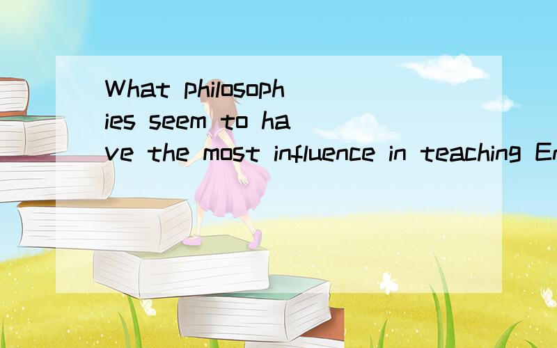 What philosophies seem to have the most influence in teaching English as a foreign language不是翻译