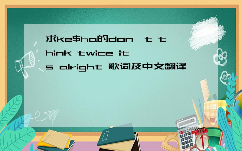 求ke$ha的don't think twice it's alright 歌词及中文翻译