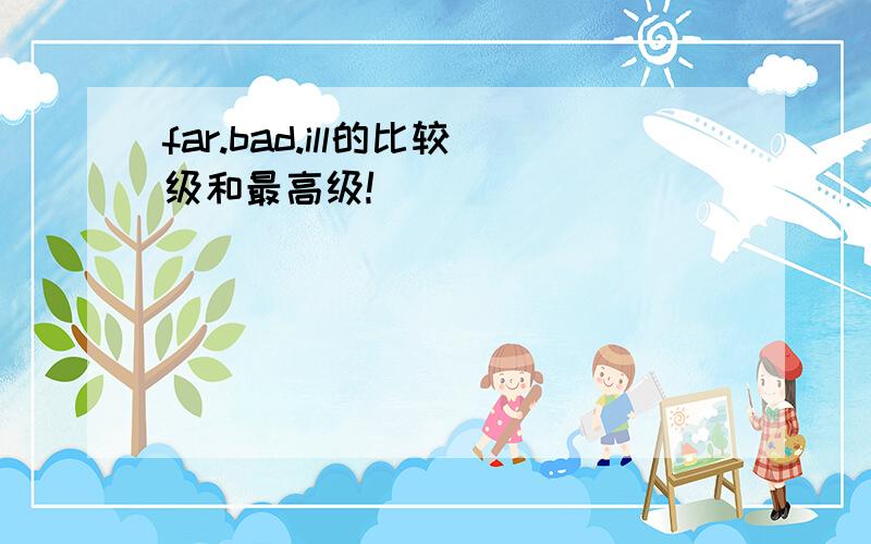 far.bad.ill的比较级和最高级!