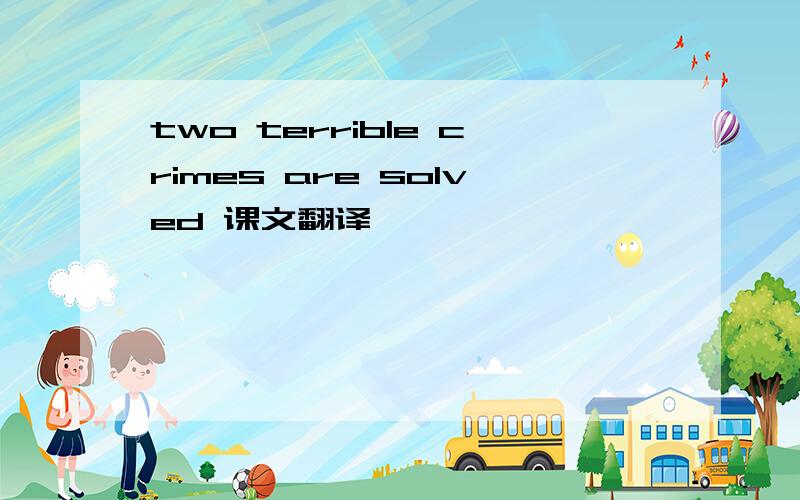 two terrible crimes are solved 课文翻译