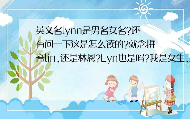 英文名lynn是男名女名?还有问一下这是怎么读的?就念拼音lin,还是林恩?Lyn也是吗?我是女生,想取lin音的英文名.