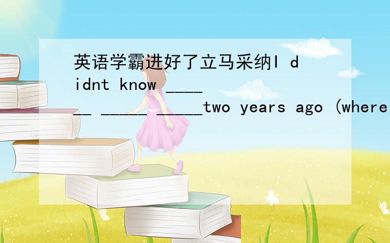 英语学霸进好了立马采纳I didnt know ______ _____ _____two years ago (where did he live)our teacher told us ________ ___ _____ _____ ______ ____ _____ (The sun rises in the east)Could you tell me ______ ______ to the beach tomorrow?(will you