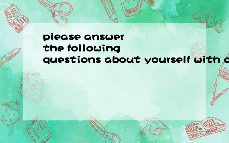 piease answer the following questions about yourself with comeplete sentences.