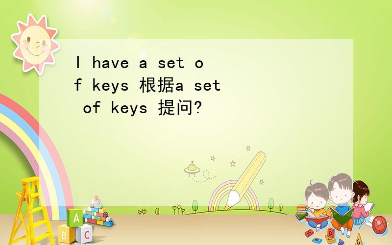 I have a set of keys 根据a set of keys 提问?