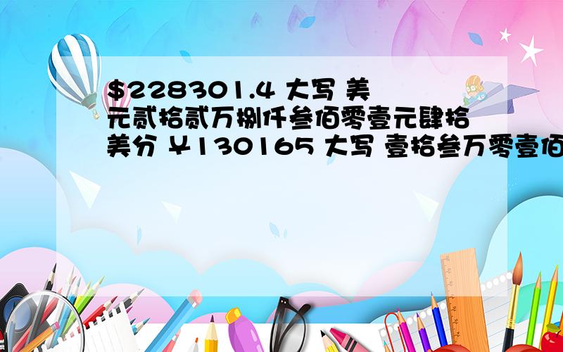 $228301.4 大写 美元贰拾贰万捌仟叁佰零壹元肆拾美分 ￥130165 大写 壹拾叁万零壹佰陆拾伍元整