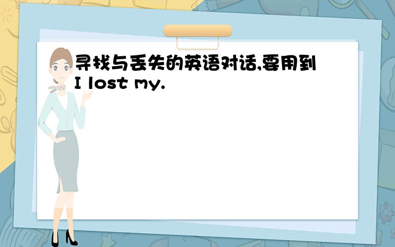 寻找与丢失的英语对话,要用到I lost my.