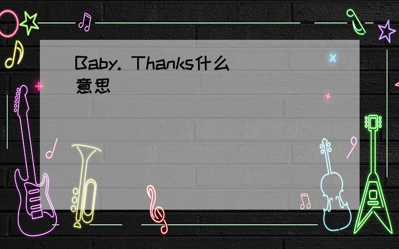 Baby. Thanks什么意思