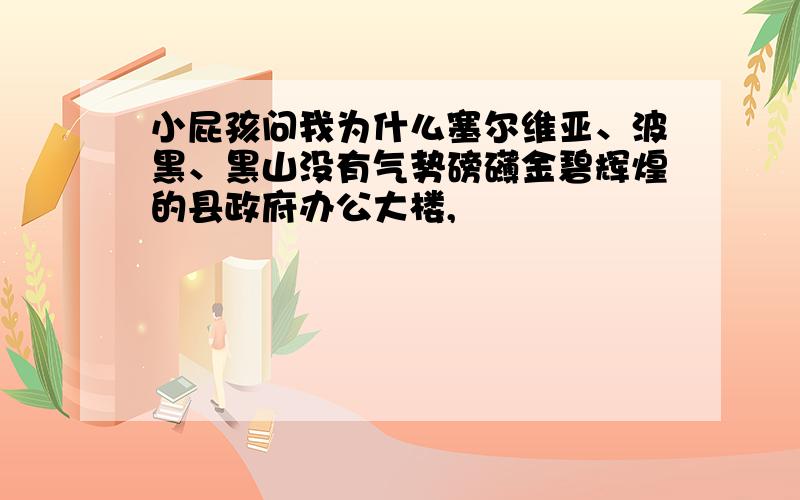 小屁孩问我为什么塞尔维亚、波黑、黑山没有气势磅礴金碧辉煌的县政府办公大楼,