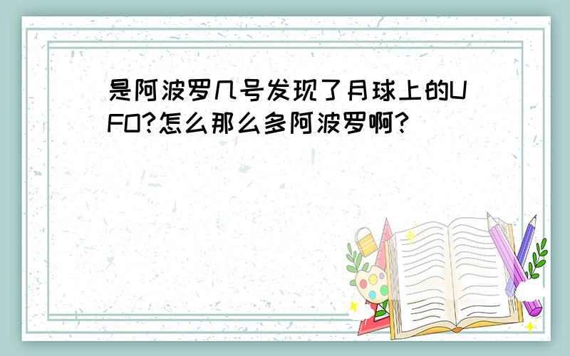 是阿波罗几号发现了月球上的UFO?怎么那么多阿波罗啊?