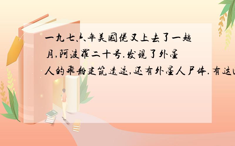 一九七六年美国佬又上去了一趟月,阿波罗二十号.发现了外星人的飞船建筑遗迹,还有外星人尸体.有这回事嘛?