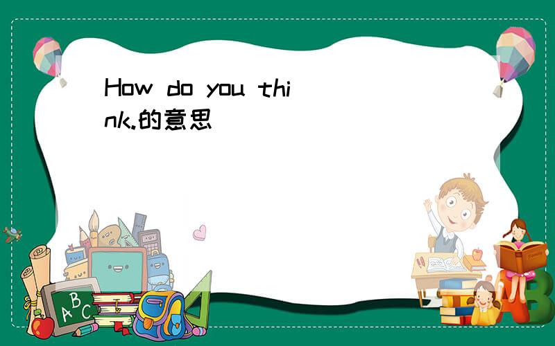 How do you think.的意思