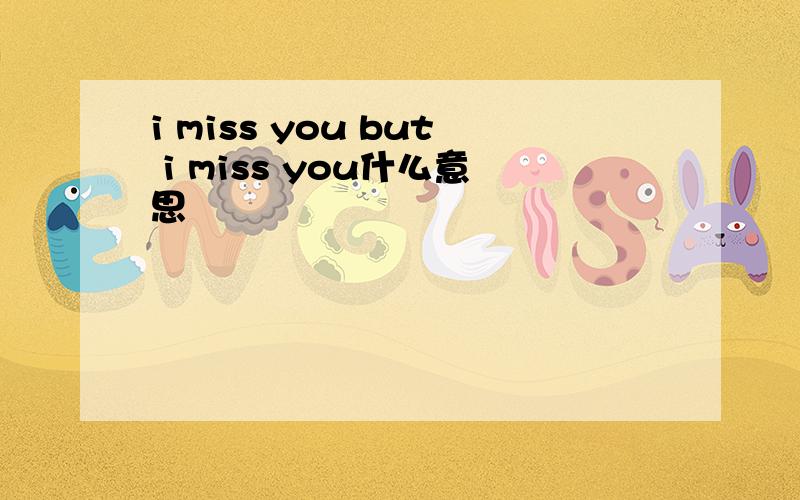 i miss you but i miss you什么意思