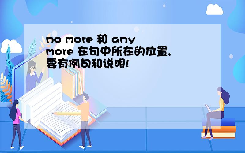 no more 和 any more 在句中所在的位置,要有例句和说明!