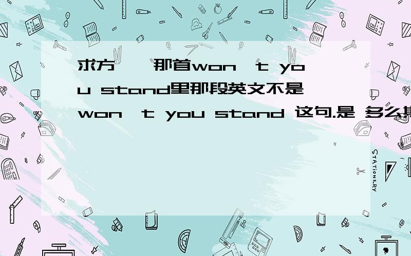 求方皓玟那首won't you stand里那段英文不是won't you stand 这句.是 多么期待某次最深刻的慢镜后的那段英文.