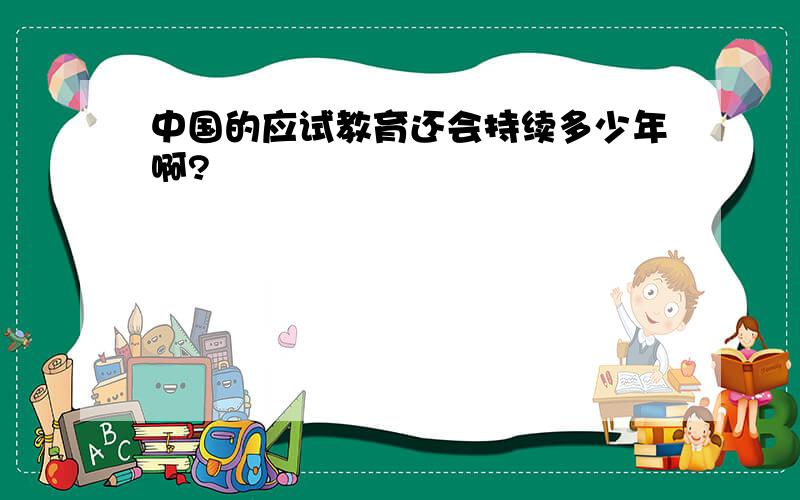 中国的应试教育还会持续多少年啊?