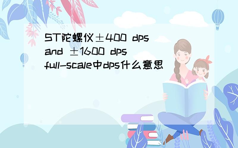 ST陀螺仪±400 dps and ±1600 dps full-scale中dps什么意思