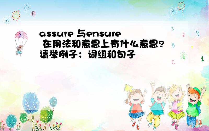 assure 与ensure 在用法和意思上有什么意思?请举例子：词组和句子