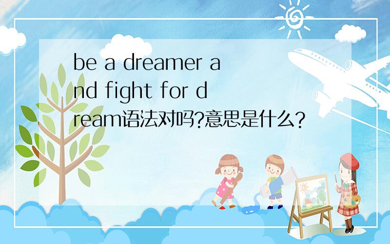 be a dreamer and fight for dream语法对吗?意思是什么?