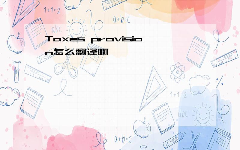 Taxes provision怎么翻译啊