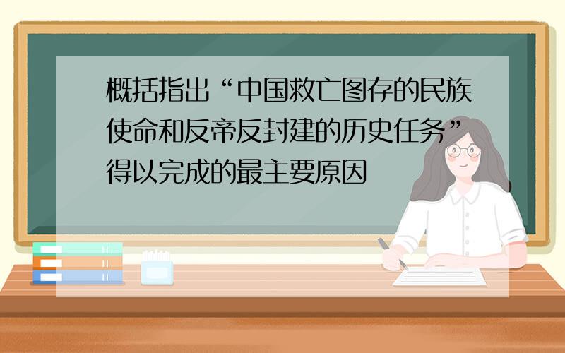 概括指出“中国救亡图存的民族使命和反帝反封建的历史任务”得以完成的最主要原因