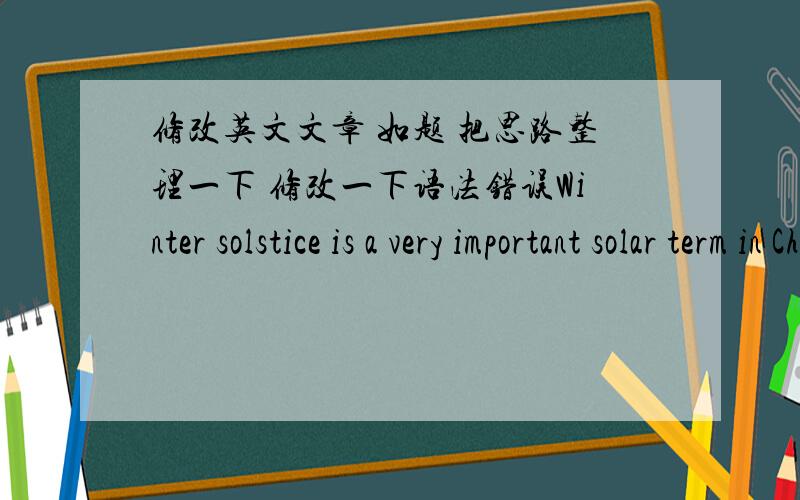 修改英文文章 如题 把思路整理一下 修改一下语法错误Winter solstice is a very important solar term in Chinese Lunar calendar.Early during the Spring and Autumn period,2500 odd years from now,Winter solstice was first determined as