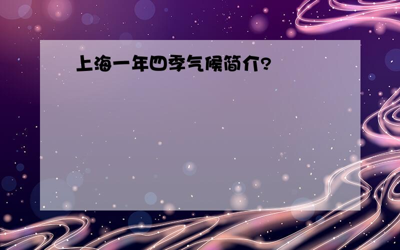 上海一年四季气候简介?