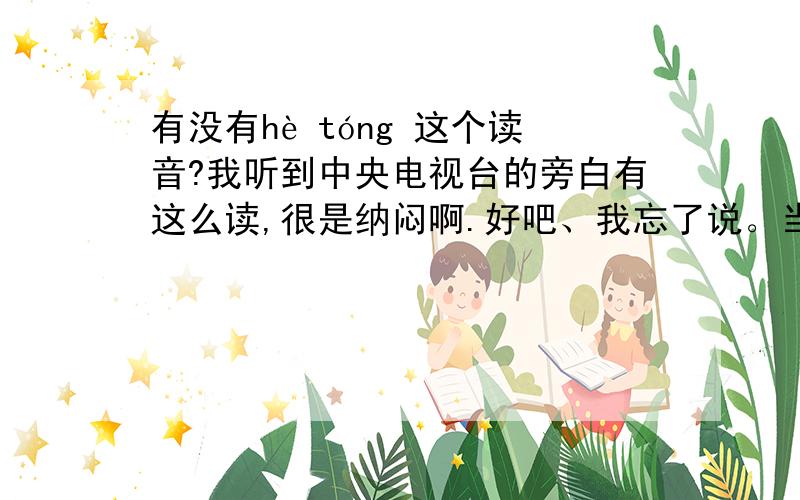 有没有hè tóng 这个读音?我听到中央电视台的旁白有这么读,很是纳闷啊.好吧、我忘了说。当时是电视里面说“达芬奇家具与他们根本就没有过任何hè tóng 或是协议”