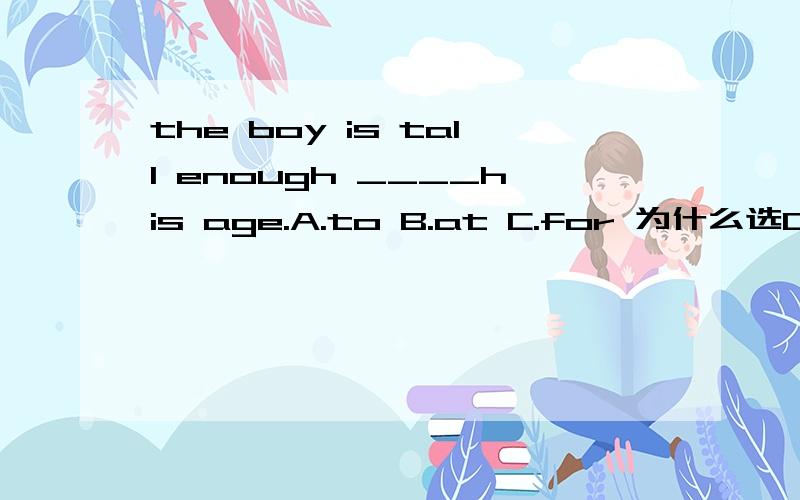 the boy is tall enough ____his age.A.to B.at C.for 为什么选C