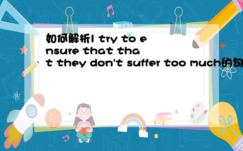 如何解析l try to ensure that that they don't suffer too much的句子结构